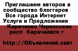 Приглашаем авторов в сообщество блоггеров - Все города Интернет » Услуги и Предложения   . Карачаево-Черкесская респ.,Карачаевск г.